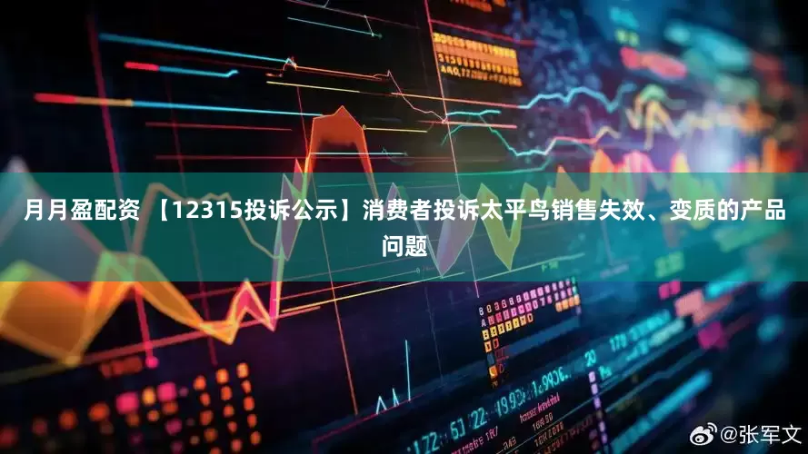 月月盈配资 【12315投诉公示】消费者投诉太平鸟销售失效、变质的产品问题