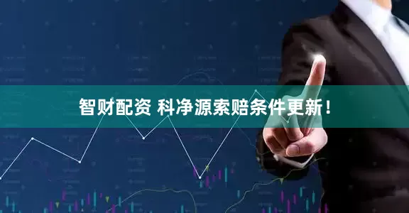 智财配资 科净源索赔条件更新！